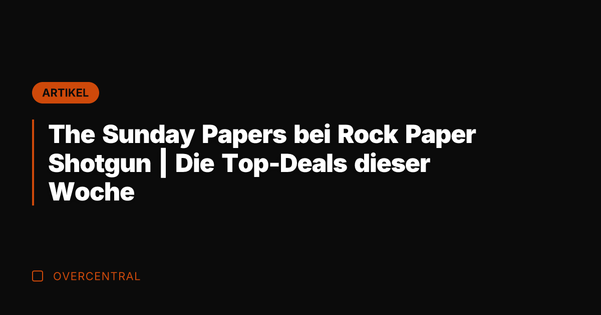 The Sunday Papers bei Rock Paper Shotgun | Die Top-Deals dieser Woche