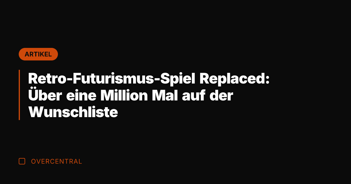 Retro-Futurismus-Spiel Replaced: Über eine Million Mal auf der Wunschliste