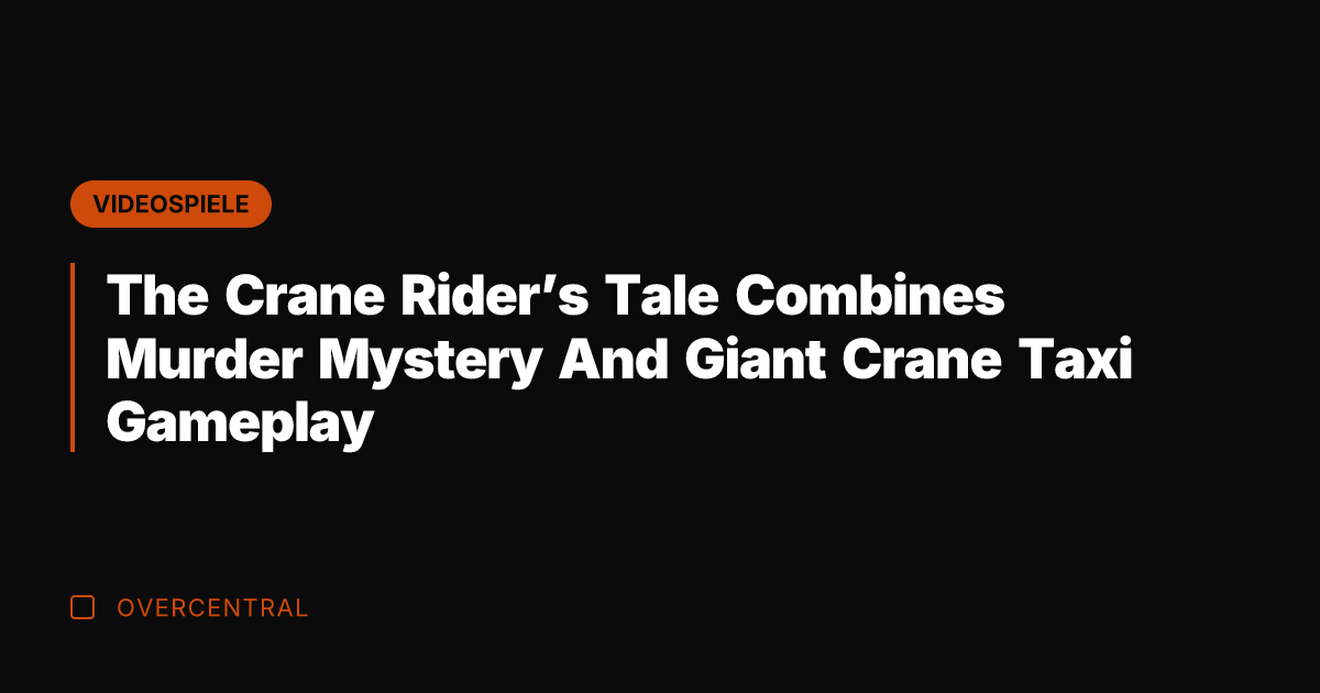 The Crane Rider's Tale Combines Murder Mystery And Giant Crane Taxi Gameplay
