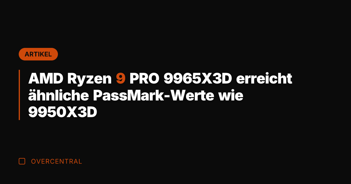 AMD Ryzen 9 PRO 9965X3D erreicht ähnliche PassMark-Werte wie 9950X3D