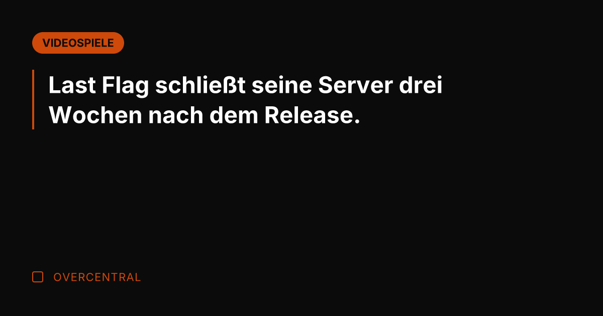 Last Flag schließt seine Server drei Wochen nach dem Release.
