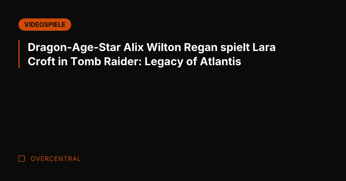 Dragon-Age-Star Alix Wilton Regan spielt Lara Croft in Tomb Raider: Legacy of