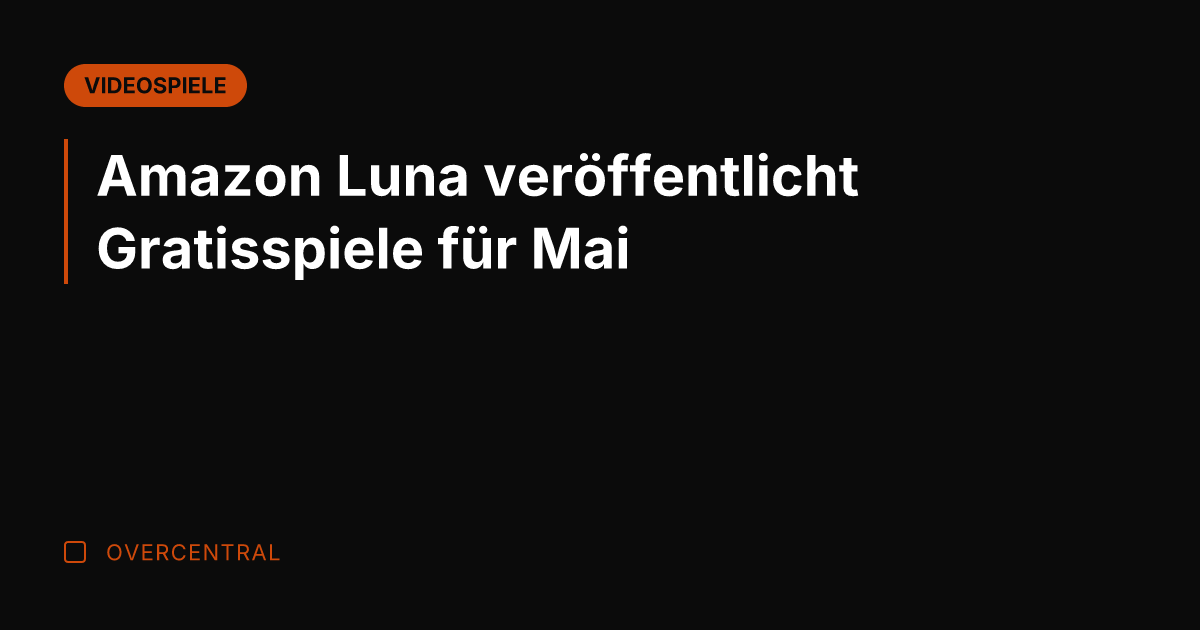 Amazon Luna veröffentlicht Gratisspiele für Mai