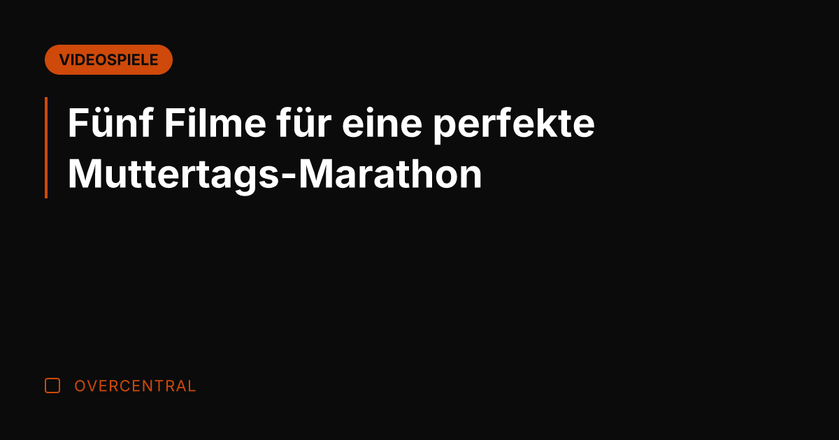Fünf Filme für eine perfekte Muttertags-Marathon