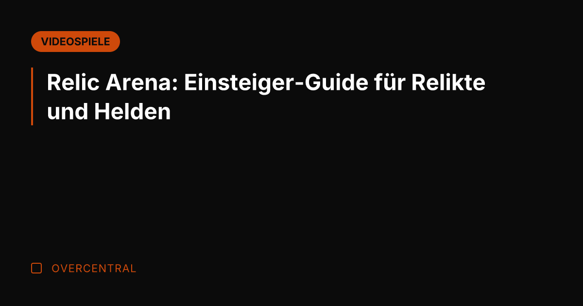 Relic Arena: Einsteiger-Guide für Relikte und Helden