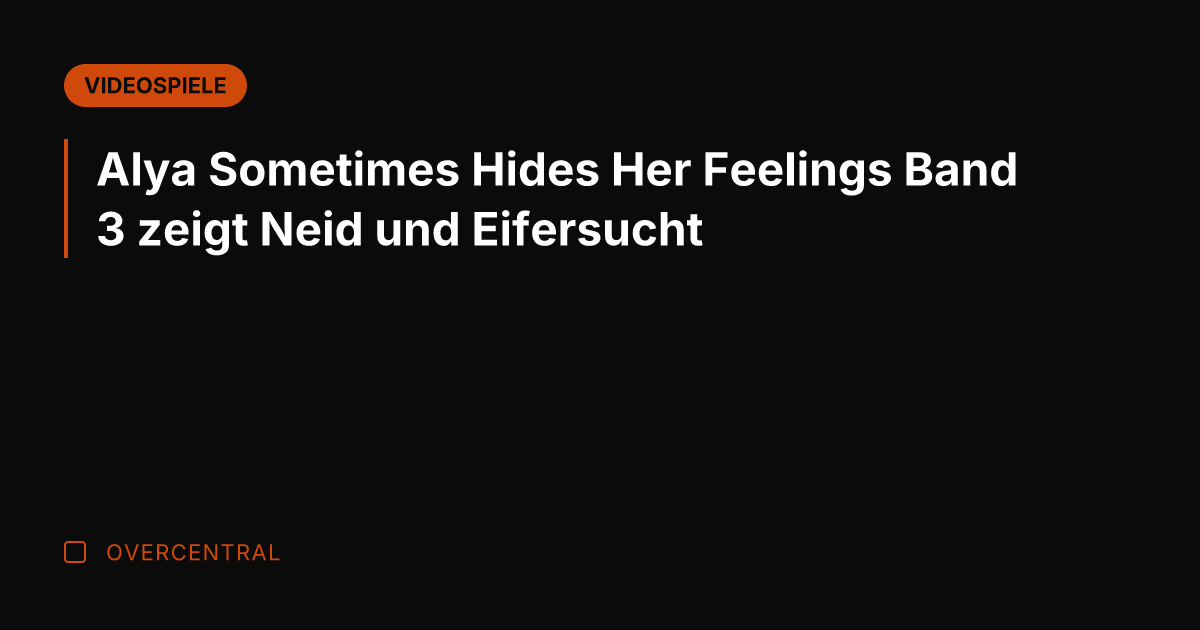 Alya Sometimes Hides Her Feelings Band 3 zeigt Neid und Eifersucht