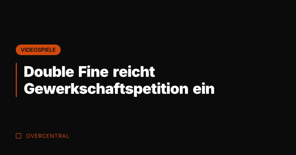 Double Fine reicht Gewerkschaftspetition ein