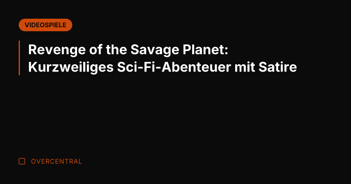 Revenge of the Savage Planet: Kurzweiliges Sci-Fi-Abenteuer mit Satire