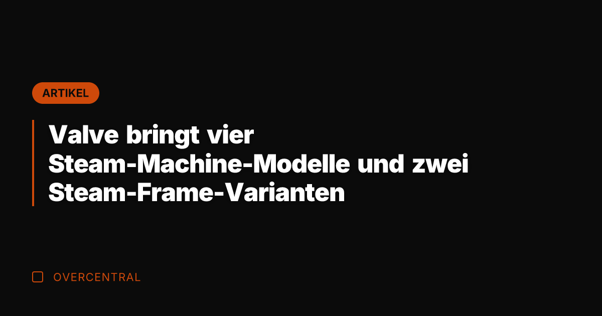 Valve bringt vier Steam-Machine-Modelle und zwei Steam-Frame-Varianten