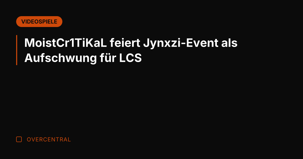 MoistCr1TiKaL feiert Jynxzi-Event als Aufschwung für LCS