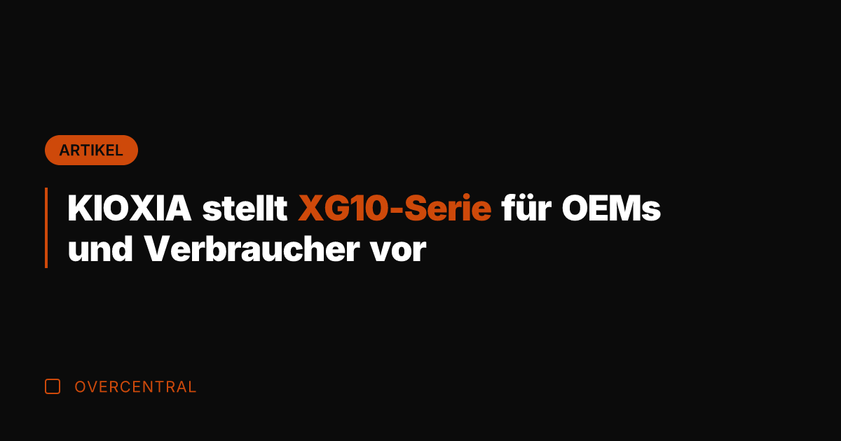 KIOXIA stellt XG10-Serie für OEMs und Verbraucher vor