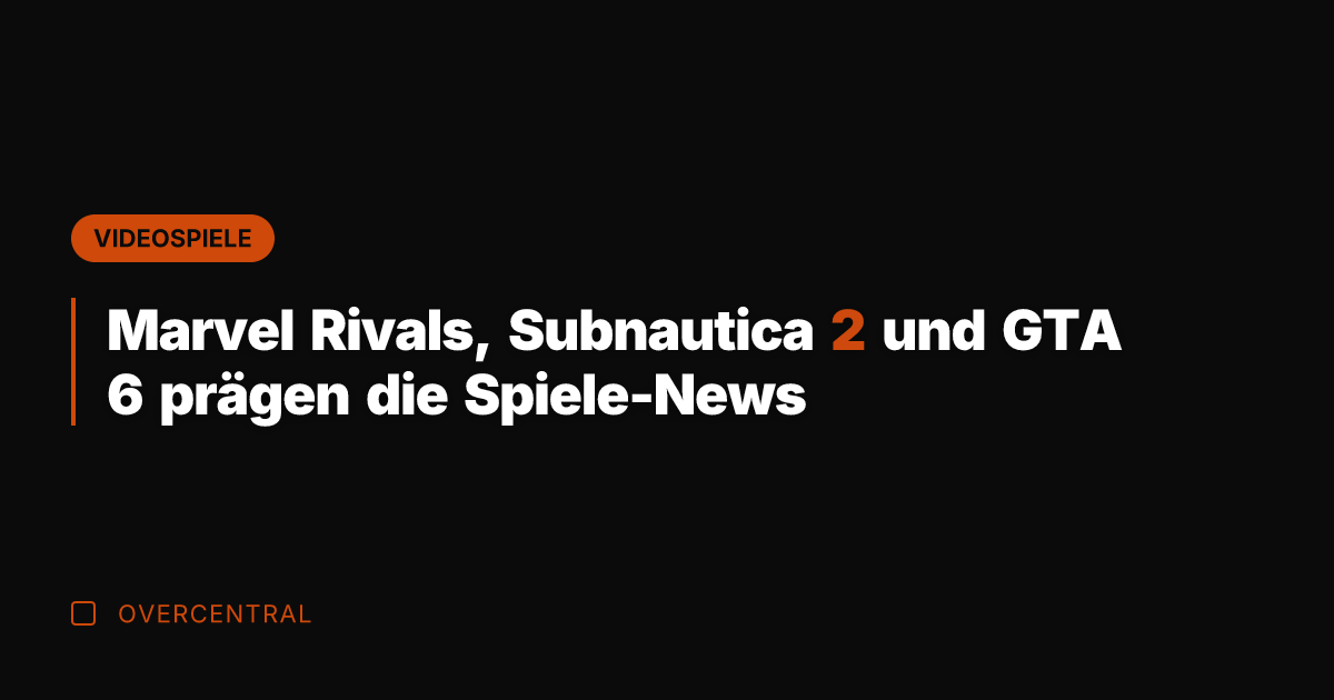 Marvel Rivals, Subnautica 2 und GTA 6 prägen die Spiele-News