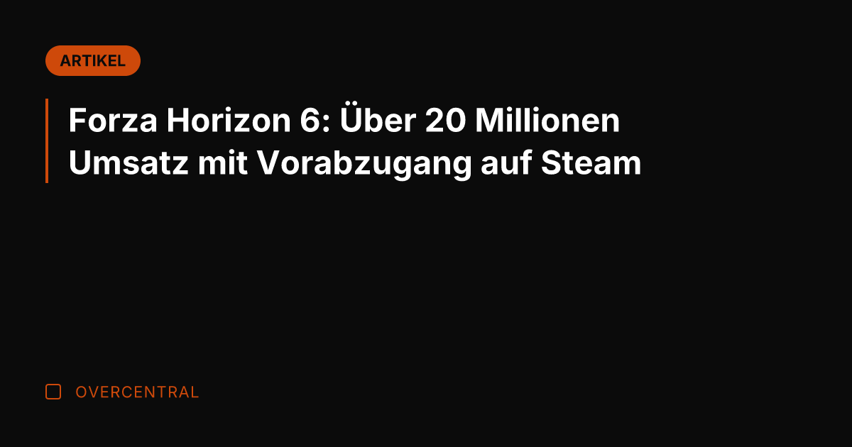 Forza Horizon 6: Über 20 Millionen Umsatz mit Vorabzugang auf Steam