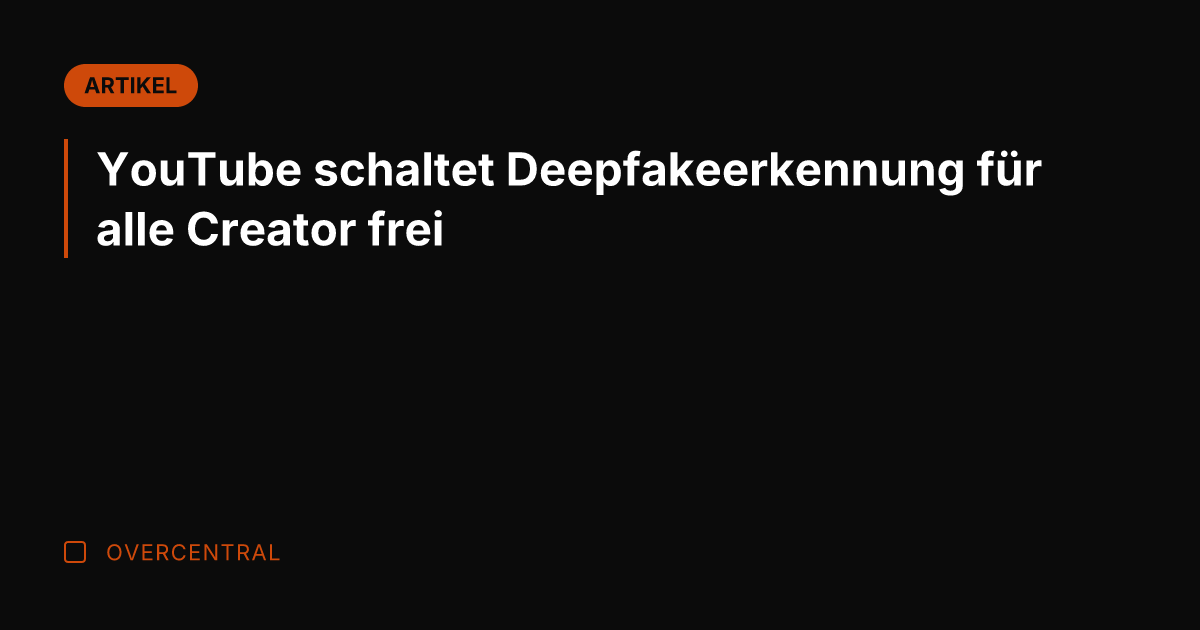 YouTube schaltet Deepfakeerkennung für alle Creator frei