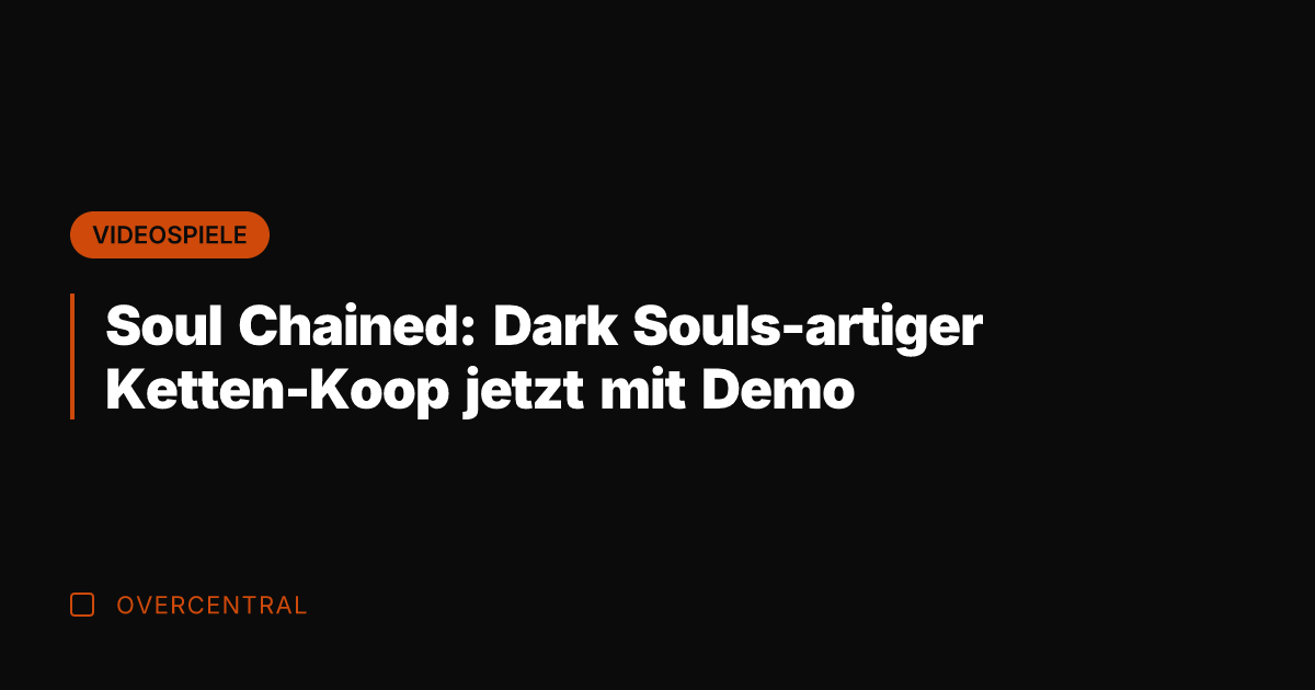 Soul Chained: Dark Souls-artiger Ketten-Koop jetzt mit Demo