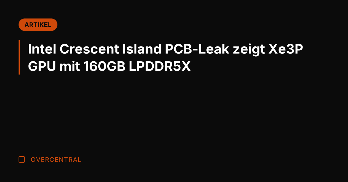 Intel Crescent Island PCB-Leak zeigt Xe3P GPU mit 160GB LPDDR5X
