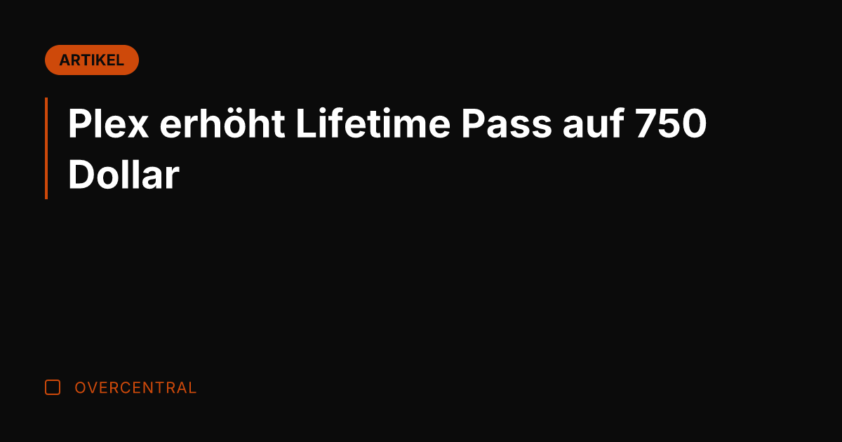Plex erhöht Lifetime Pass auf 750 Dollar