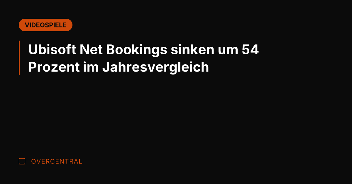 Ubisoft Net Bookings sinken um 54 Prozent im Jahresvergleich