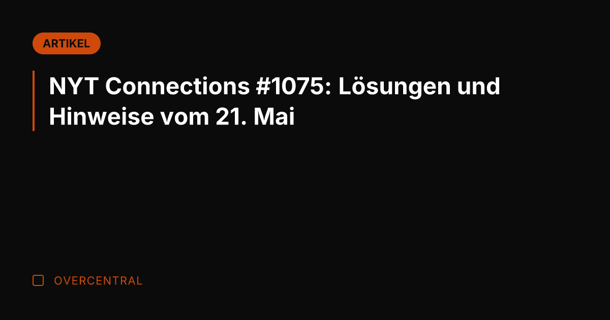 NYT Connections #1075: Lösungen und Hinweise vom 21. Mai