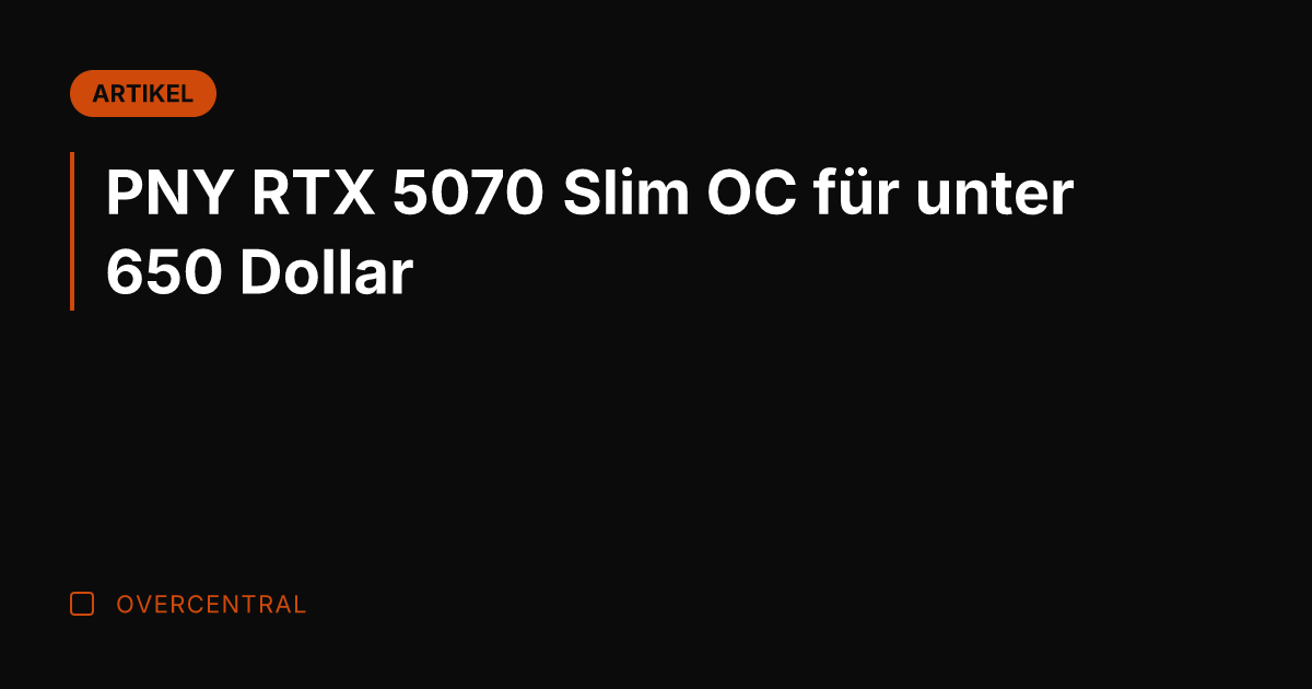 PNY RTX 5070 Slim OC für unter 650 Dollar