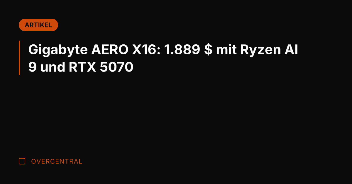 Gigabyte AERO X16: 1.889 $ mit Ryzen AI 9 und RTX 5070