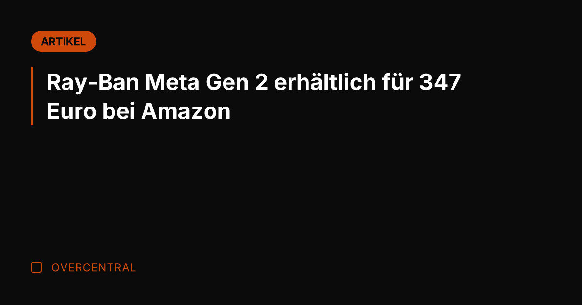 Ray-Ban Meta Gen 2 erhältlich für 347 Euro bei Amazon