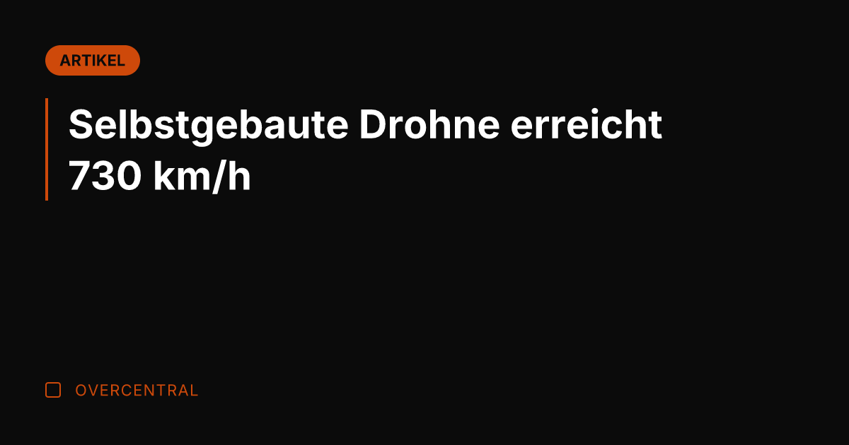 Selbstgebaute Drohne erreicht 730 km/h