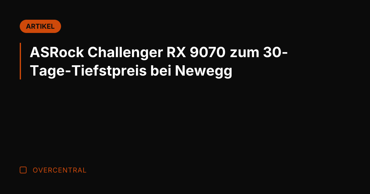 ASRock Challenger RX 9070 zum 30-Tage-Tiefstpreis bei Newegg