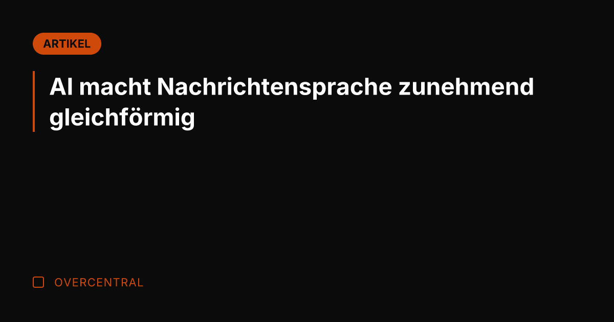 AI macht Nachrichtensprache zunehmend gleichförmig