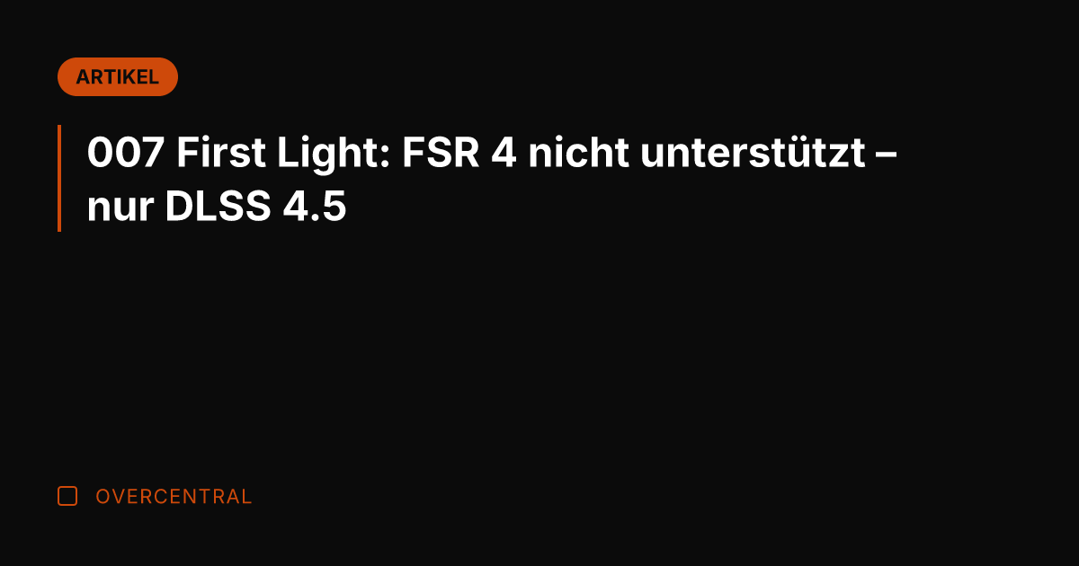 007 First Light: FSR 4 nicht unterstützt – nur DLSS 4.5