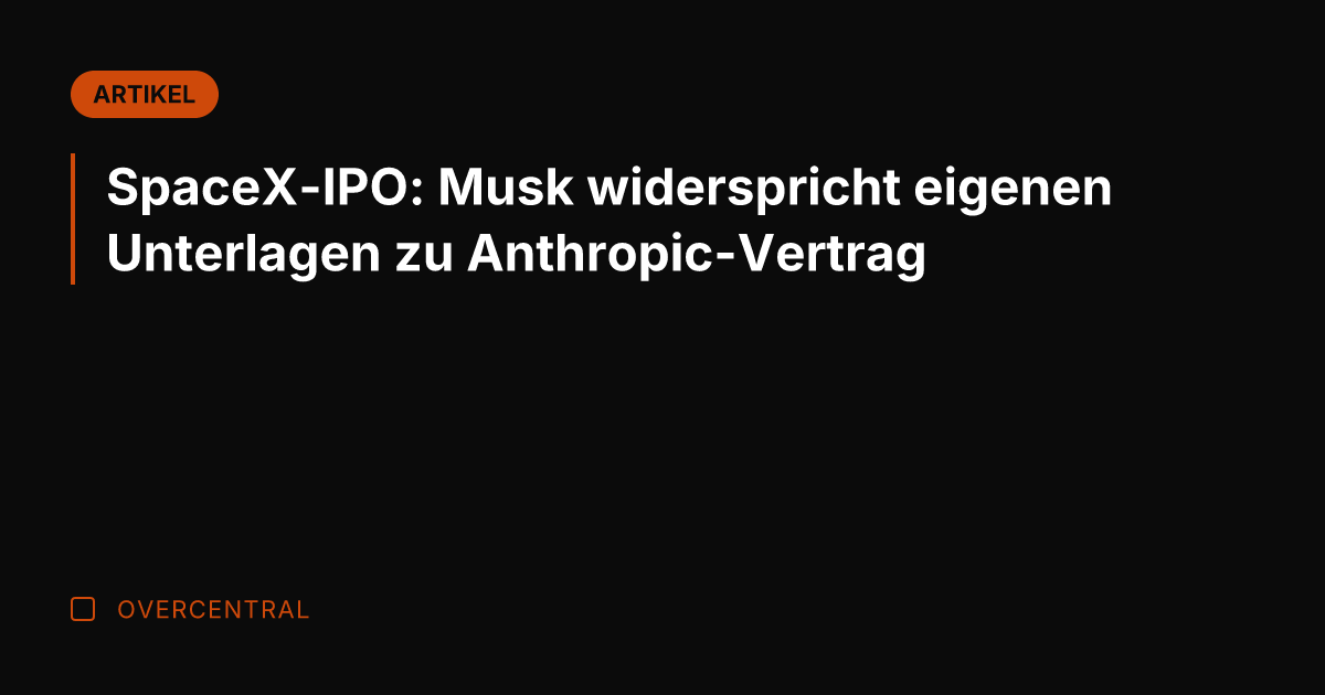 SpaceX-IPO: Musk widerspricht eigenen Unterlagen zu Anthropic-Vertrag