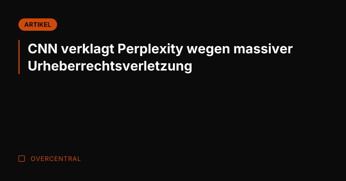 CNN verklagt Perplexity wegen massiver Urheberrechtsverletzung