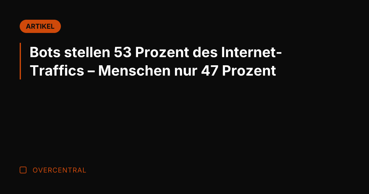 Bots stellen 53 Prozent des Internet-Traffics – Menschen nur 47 Prozent