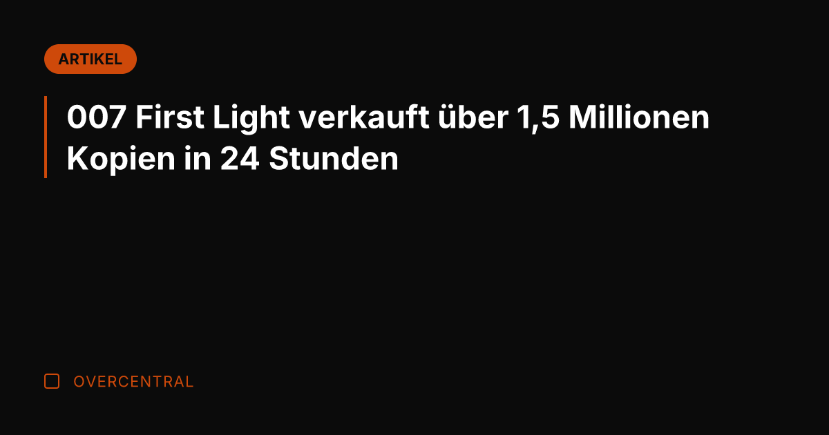 007 First Light verkauft über 1,5 Millionen Kopien in 24 Stunden