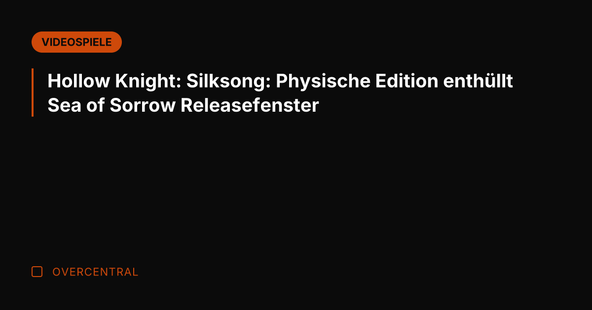 Hollow Knight: Silksong: Physische Edition enthüllt Sea of Sorrow Releasefenster