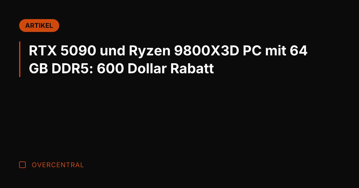 RTX 5090 und Ryzen 9800X3D PC mit 64 GB DDR5: 600 Dollar