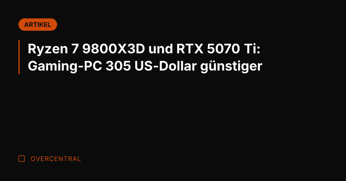 Ryzen 7 9800X3D und RTX 5070 Ti: Gaming-PC 305 US-Dollar günstiger