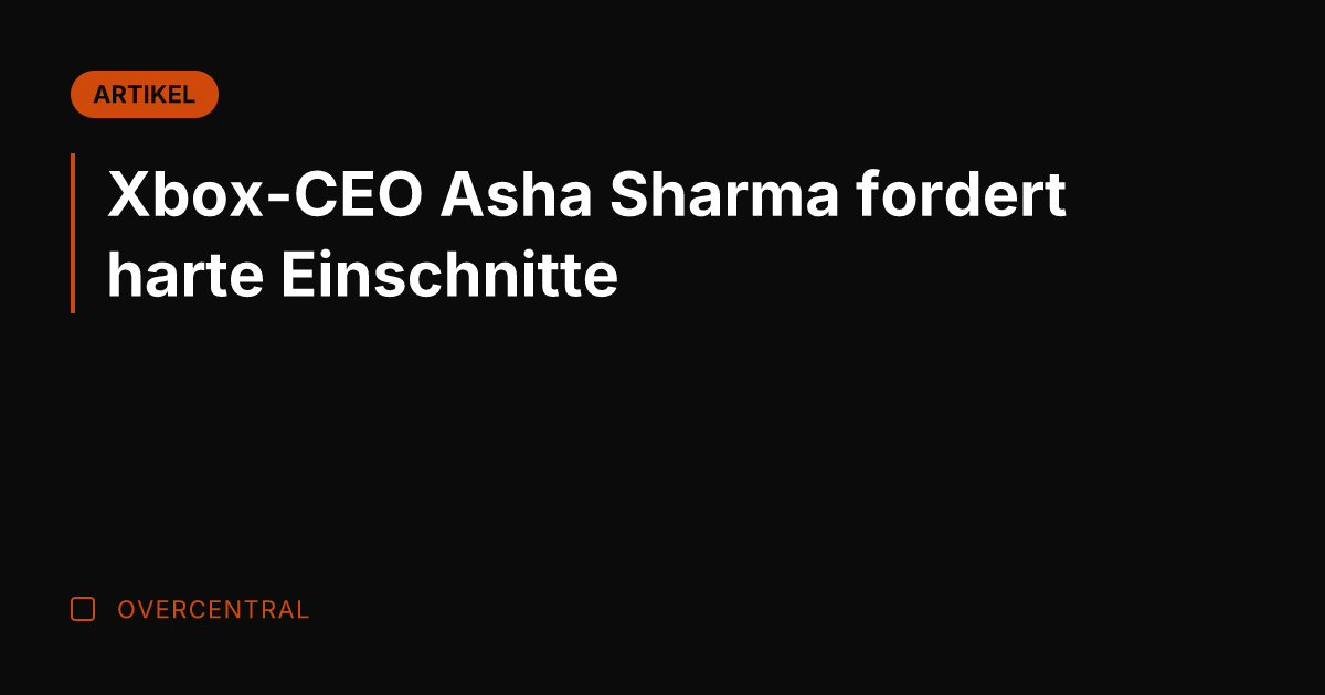Xbox-CEO Asha Sharma fordert harte Einschnitte