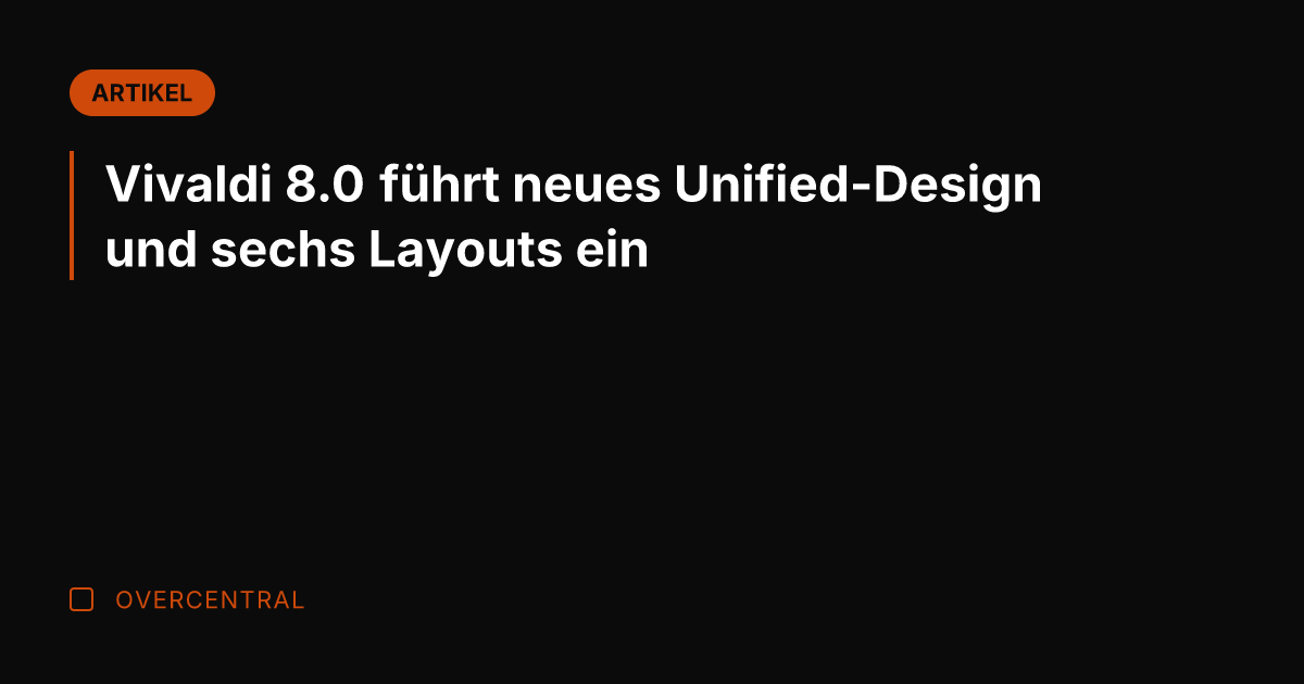 Vivaldi 8.0 führt neues Unified-Design und sechs Layouts ein