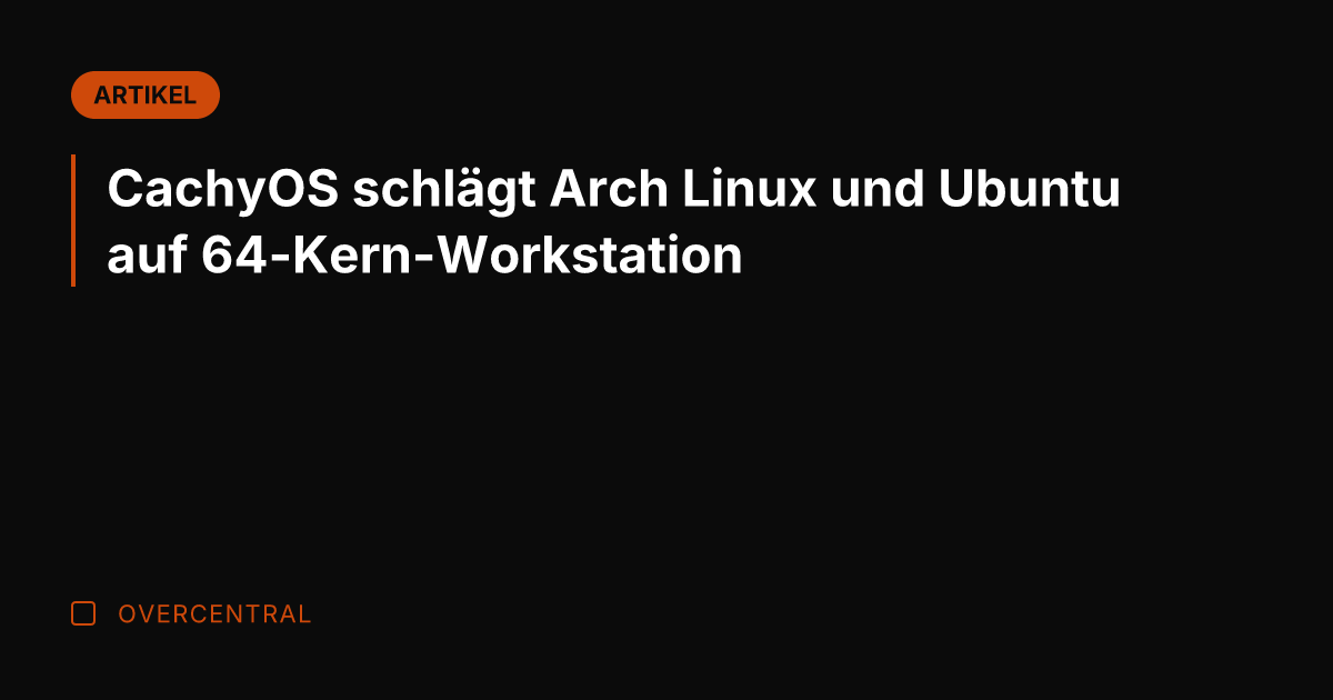 CachyOS schlägt Arch Linux und Ubuntu auf 64-Kern-Workstation