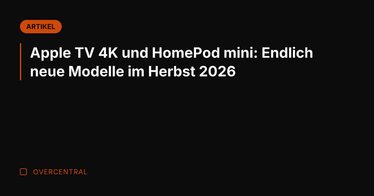 Apple TV 4K und HomePod mini: Endlich neue Modelle im Herbst 2026