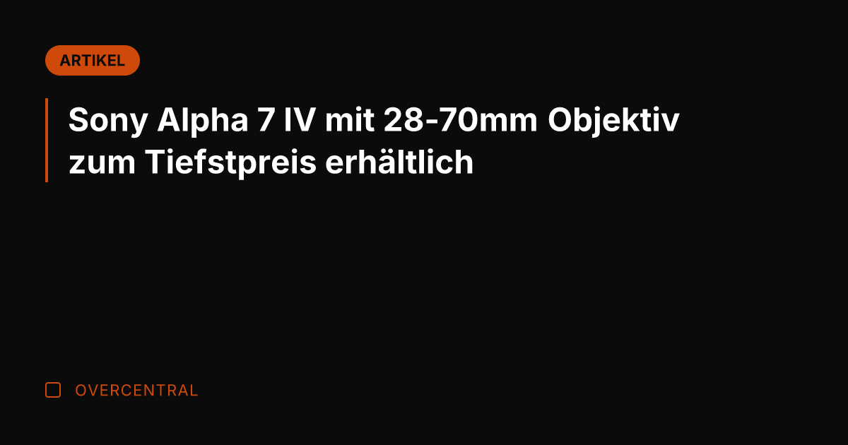Sony Alpha 7 IV mit 28-70mm Objektiv zum Tiefstpreis erhältlich
