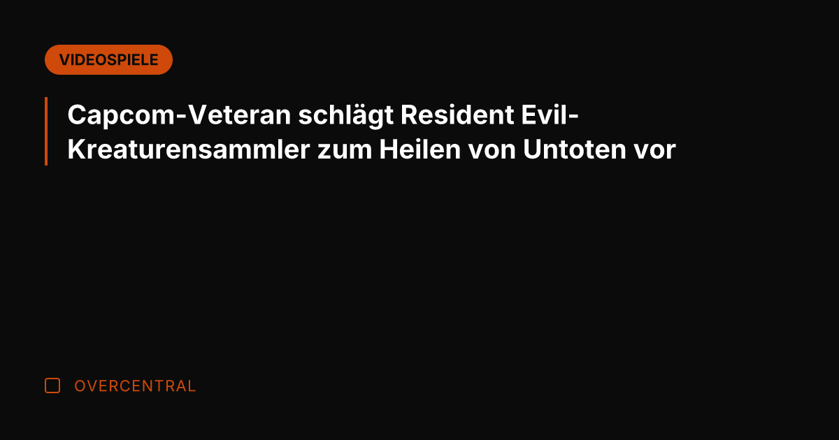 Capcom-Veteran schlägt Resident Evil-Kreaturensammler zum Heilen von Untoten vor