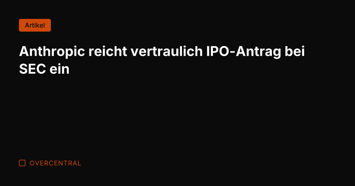 Anthropic reicht vertraulich IPO-Antrag bei SEC ein