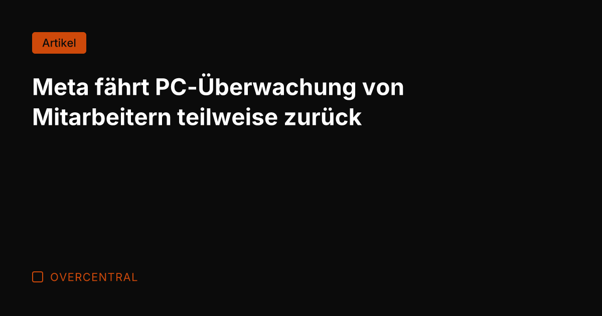 Meta fährt PC-Überwachung von Mitarbeitern teilweise zurück