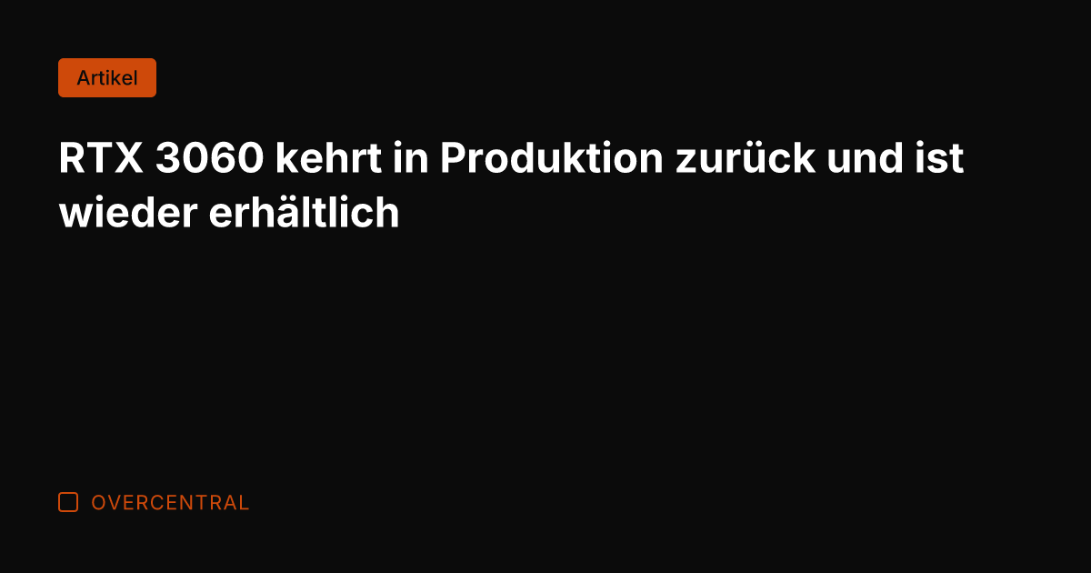 RTX 3060 kehrt in Produktion zurück und ist wieder erhältlich