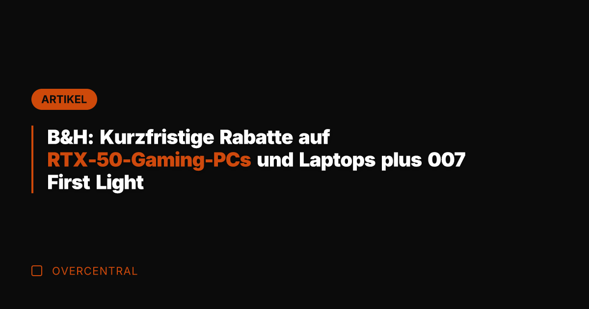 B&H: Kurzfristige Rabatte auf RTX-50-Gaming-PCs und Laptops plus 007 First Light