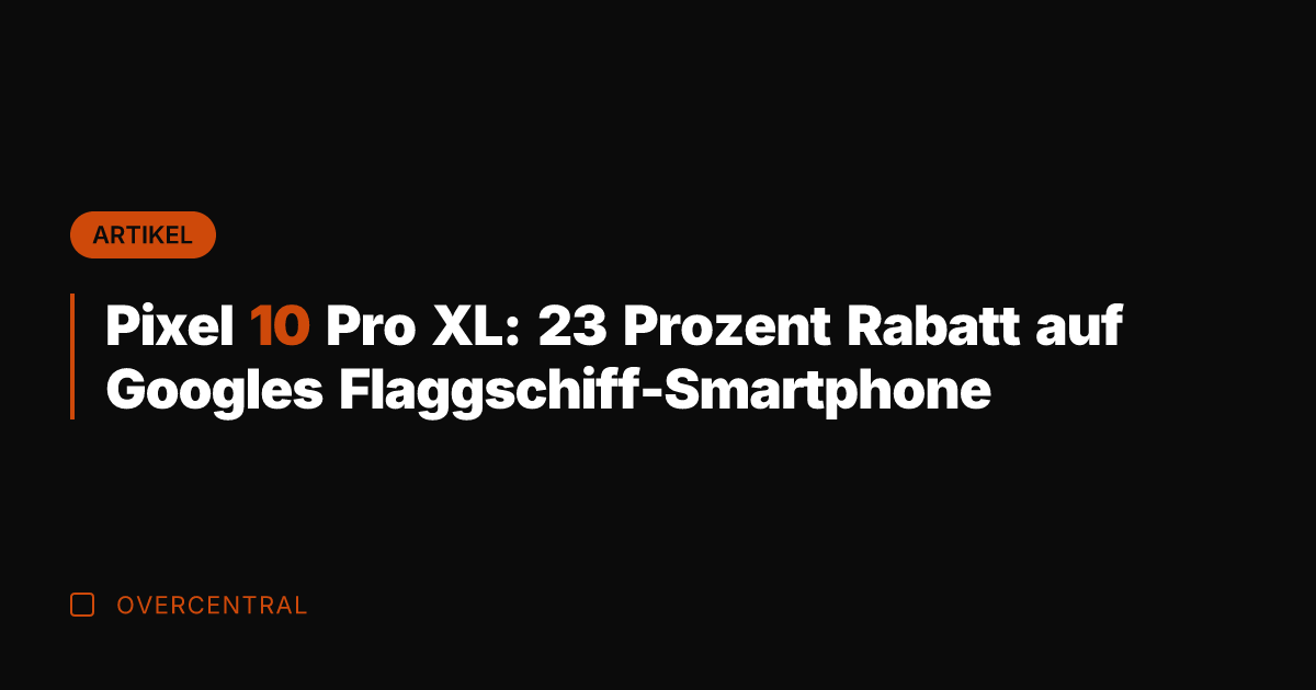 Pixel 10 Pro XL: 23 Prozent Rabatt auf Googles Flaggschiff-Smartphone