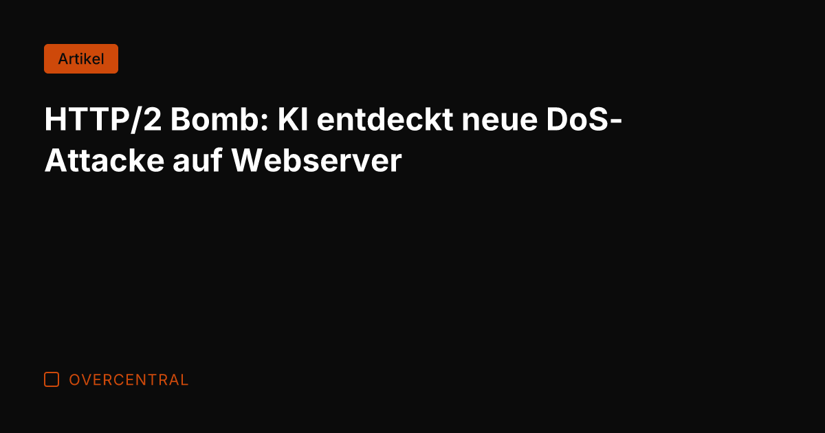 HTTP/2 Bomb: KI entdeckt neue DoS-Attacke auf Webserver