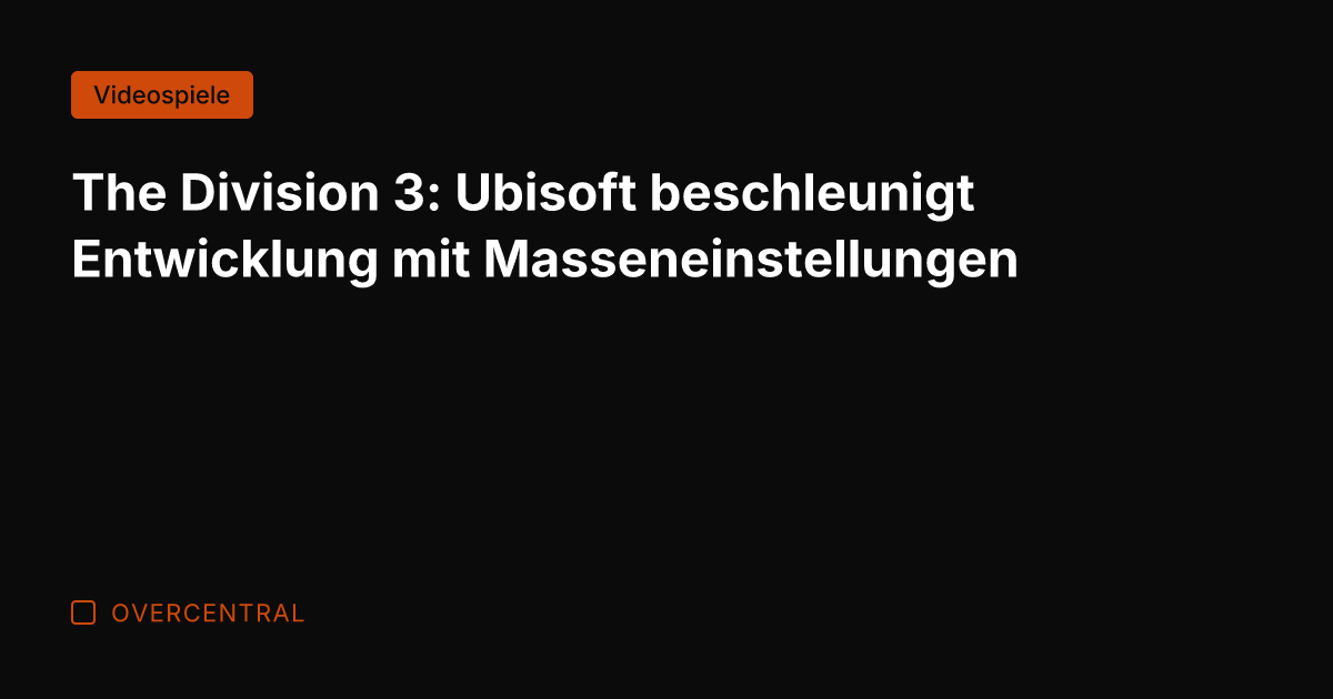 The Division 3: Ubisoft beschleunigt Entwicklung mit Masseneinstellungen